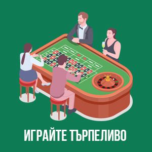 Играйте търпеливо